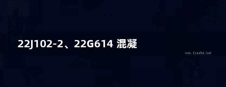 22J102-2、22G614 混凝土小型空心砌块填充墙建筑、结构构造图集(替代14J102-2、14G614(图集))